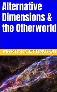 Title: Alternative Dimensions & the Otherworld, Author: Martin Ettington