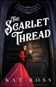 Title: The Scarlet Thread (A Gaslamp Gothic Paranormal Mystery), Author: Kat Ross