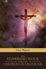 Title: The Stumbling Block for the Church of Laodicea, Author: Johan Wagener