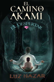 Title: El camino de Akami: El despertar, Author: Luz Nazar