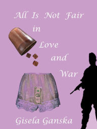 Title: All Is Not Fair in Love and War, Author: Gisela Ganska