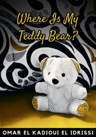 Title: Where Is My Teddy Bear?, Author: Omar El Kadioui El Idrissi