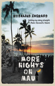 Title: More Nights on Maui: Getting My Story Straight from Hawai'i's Heart, Author: Rosalind Everard