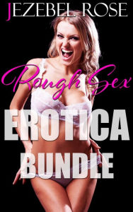 Title: Rough Sex Erotica Bundle, Author: Jezebel Rose