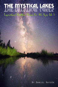 Title: The Mystical Lakes. Inspirational Bedtime Stories for All Ages. Vol. 1, Author: Daniel Katsük
