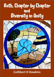 Title: The Book of Ruth Chapter by Chapter and Diversity in Unity, Author: Cuthbert H Dawkins