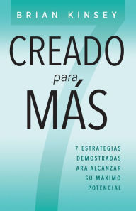 Title: Creado para Más: 7 Estrategias Demostradas para Alcanzar Su Máximo Potencial, Author: Brian Kinsey