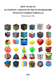 Title: How To Solve 36 Complex Variants Of The Standard Rubik With Just 9 Simple Formulas, Author: Phong Nguy?n Nhu