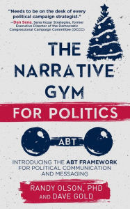 Title: The Narrative Gym for Politics: Introducing the ABT Framework for Political Communication and Messaging, Author: Randy Olson