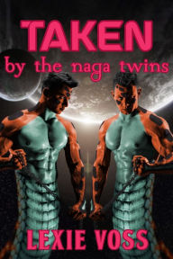 Title: Taken by the Naga Twins, Author: Lexie Voss