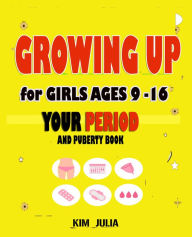 Title: Growing Up For Girls Ages 9-16 Years, Author: Kim Julia
