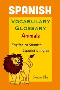 Title: Spanish Vocabulary Glossary, Animals, English to Spanish, Español a Inglés, Author: Christea Blue