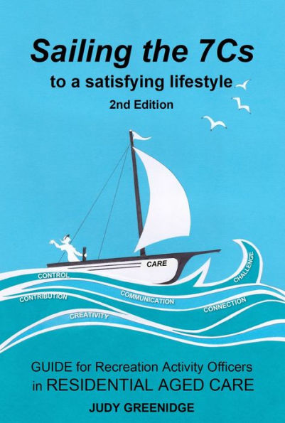 Sailing the 7Cs to a Satisfying Lifestyle. Guide for Recreation Activity Officers in Residential Aged Care