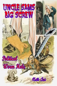 Title: Uncle Sams Big Screw Political Worm Hole, Author: Nellie Cake