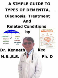 Title: A Simple Guide to Types of Dementia, Diagnosis, Treatment and Related Conditions, Author: Kenneth Kee