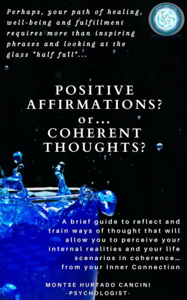 Positive Affirmations or Coherent Thoughts? Perhaps, Your Path of Healing, Well-Being and Fulfillment Requires More than Inspiring Phrases and Looking at the Glass 