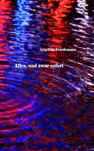 Title: Alles, und zwar sofort, Author: Angelika Friedemann