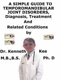 Title: A Simple Guide to Temporomandibular Joint Disorders, Diagnosis, Treatment and Related Conditions, Author: Kenneth Kee