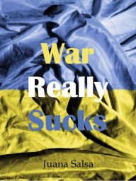 Title: War Really Sucks, Author: Juana Salsa
