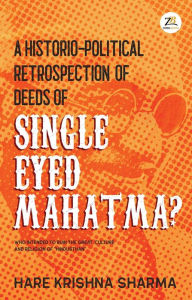 Title: A Historico-Political Retrospection of Deeds of Single Eyed Mahatma, Author: Zorba Books