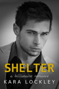 Title: Shelter, A Billionaire Romance, Author: Kara Lockley