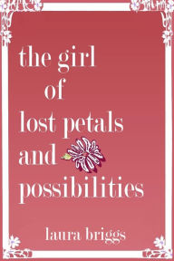 Title: The Girl of Lost Petals and Possibilities, Author: Laura Briggs