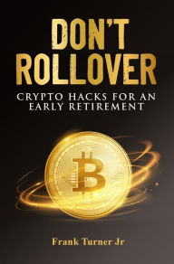 Title: Don't Rollover: Crypto Hacks for an Early Retirement, Author: Frank Turner Jr