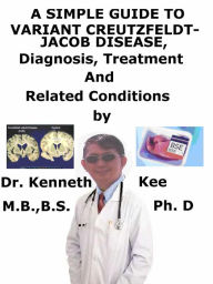 Title: A Simple Guide to Variant Creutzfeldt-Jakob Disease, Diagnosis, Treatment and Related Conditions, Author: Kenneth Kee