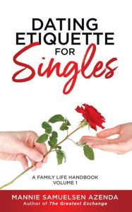 Title: Dating Etiquette for Singles: A Family Life Handbook Volume 1, Author: Mannie Samuelsen Azenda