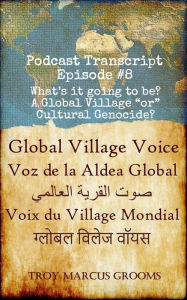 Title: Episode #8 Transcript: What's It Going to Be? A Global Village 