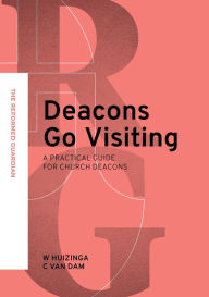 Title: Deacons Go Visiting: A Practical Guide for Church Deacons, Author: W Huizinga