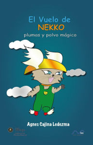 Title: El Vuelo de Nekko: Plumas y Polvo Mágico, Author: Agnes R Cajina Ledezma