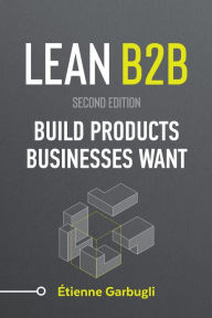 Title: Lean B2B: Build Products Businesses Want, Author: Étienne Garbugli