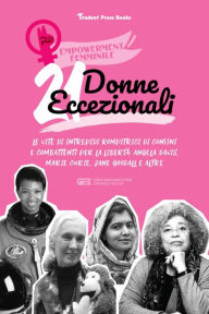 Title: 21 donne eccezionali: Le vite delle intrepidi donne che hanno combattuto per la libertà superando tutti i confini: Angela Davis, Marie Curie, Jane Goodall e altre, Author: Student Press Books