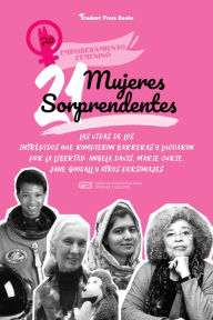 Title: 21 mujeres sorprendentes: Las vidas de los intrépidos que rompieron barreras y lucharon por la libertad: Angela Davis, Marie Curie, Jane Goodall y otros personajes, Author: Student Press Books