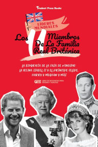 Title: Los 11 miembros de la familia real británica: La biografía de la Casa de Windsor: La reina Isabel II y el príncipe Felipe, Harry y Meghan y más, Author: Student Press Books