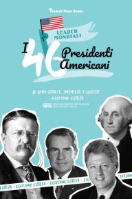 Title: I 46 presidenti americani: Le loro storie, imprese e lasciti - Edizione estesa, Author: Student Press Books