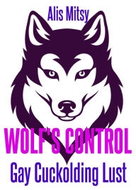 Title: Wolf's Control: Gay Cuckolding Lust, Author: Alis Mitsy