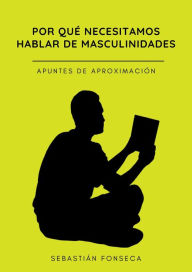 Title: Por qué necesitamos hablar de masculinidades. Apuntes de aproximación, Author: Sebastián Fonseca