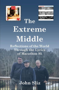 Title: The Extreme Middle Reflections of the World Through the Lyrics of Marathon 85, Author: John Sliz
