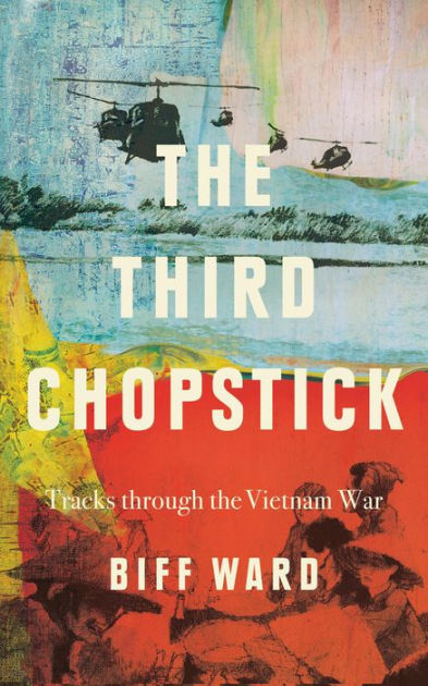 The Third Chopstick: Tracks through the Vietnam War by Biff Ward ...