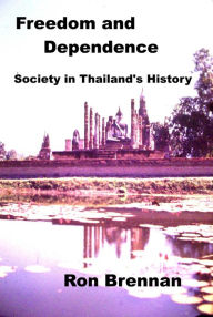 Title: Freedom and Dependence, Society in Thailand's History, Author: Ronin Brennan