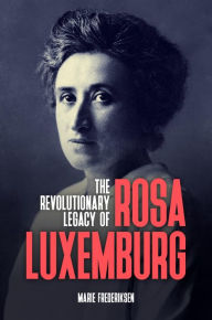 Title: The Revolutionary Legacy of Rosa Luxemburg, Author: Marie Frederiksen