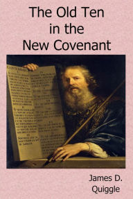 Title: The Old Ten in the New Covenant, Author: James D. Quiggle