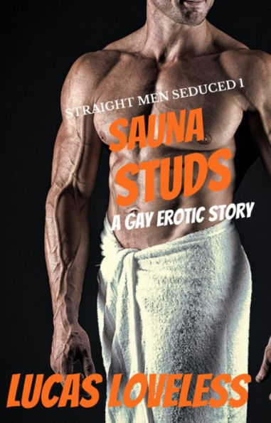 Straight Men Seduced 1 - Sauna Studs - A Gay Erotic Story
