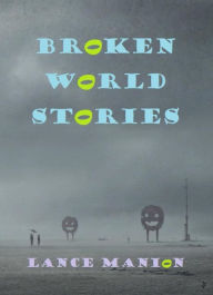 Title: Broken World Stories, Author: Lance Manion