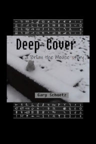 Title: Deep Cover: a Brian the Mouse story, Author: Gary Schuetz