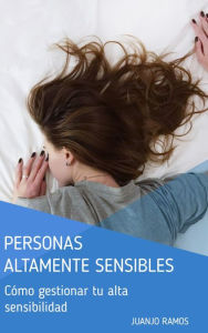 Title: Personas Altamente Sensibles. Cómo gestionar tu alta sensibilidad, Author: Juanjo Ramos