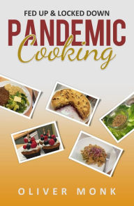 Title: Pandemic Cooking: Fed up and Locked Down, Author: Oliver Monk