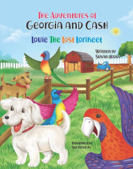 Title: The Adventures Of Georgia and Cash: Louie The Lost Lorikeet, Author: Susan Hoddy